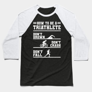 How To Be A Triathlete Gift Baseball T-Shirt